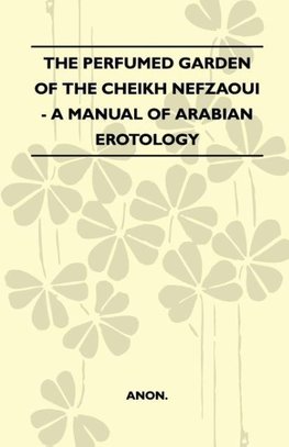 The Perfumed Garden Of The Cheikh Nefzaoui - A Manual Of Arabian Erotology