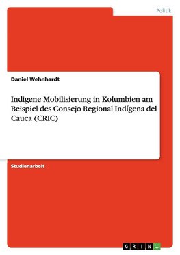 Indigene Mobilisierung in Kolumbien am Beispiel des Consejo Regional Indígena del Cauca (CRIC)