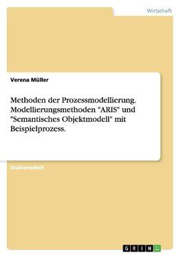 Methoden der Prozessmodellierung. Modellierungsmethoden "ARIS" und "Semantisches Objektmodell" mit Beispielprozess.
