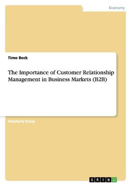 The Importance of Customer Relationship Management in Business Markets (B2B)