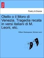 Otello o il Moro di Venezia. Tragedia recata in versi italiani di M. Leoni, etc.