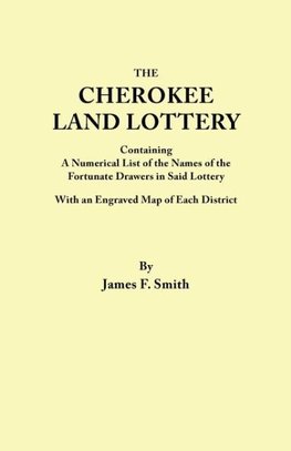 Cherokee Land Lottery, Containing a Numerical List of the Names of the Fortunate Drawers in Said Lottery, with an Engraved Map of Each District