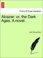 Alcazar: or, the Dark Ages. A novel. Vol. I.