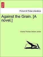 Against the Grain. [A novel.]