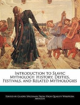 Introduction to Slavic Mythology: History, Deities, Festivals, and Related Mythologies