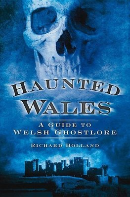 Haunted Wales: A Guide to Welsh Ghostlore