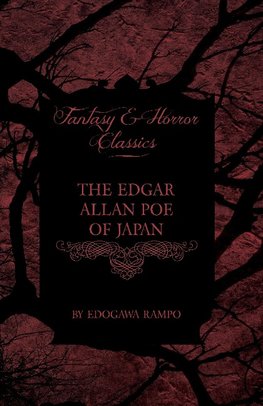 The Edgar Allan Poe of Japan - Some Tales by Edogawa Rampo - With Some Stories Inspired by His Writings (Fantasy and Horror Classics)