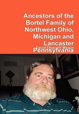 Ancestors of the Bortel Family of Northwest Ohio, Michigan and Lancaster Pennsylvania