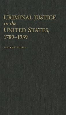 Dale, E: Criminal Justice in the United States, 1789¿1939