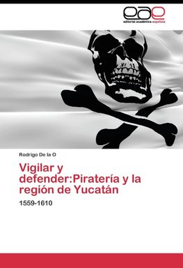 Vigilar y defender:Piratería y la región de Yucatán