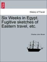 Six Weeks in Egypt. Fugitive sketches of Eastern travel, etc.