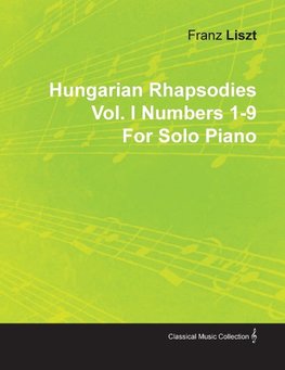 Hungarian Rhapsodies Vol. I Numbers 1-9 by Franz Liszt for Solo Piano