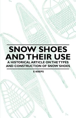 Snow Shoes and Their Use - A Historical Article on the Types and Construction of Snow Shoes