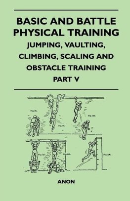 Basic and Battle Physical Training - Jumping, Vaulting, Climbing, Scaling and Obstacle Training - Part V