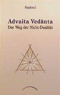 Advaita Vedanta. Der Weg der Nicht-Dualität