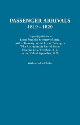 Passenger Arrivals, 1819-1820. a Transcript of the List of Passengers Who Arrived in the Untied States from 1st October, 1819, to 30th September, 1820