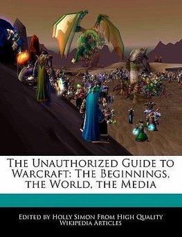 The Unauthorized Guide to Warcraft: The Beginnings, the World, the Media