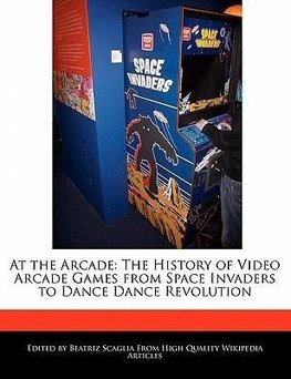 At the Arcade: The History of Video Arcade Games from Space Invaders to Dance Dance Revolution
