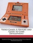 Video Games: A History and Guide to Game Development