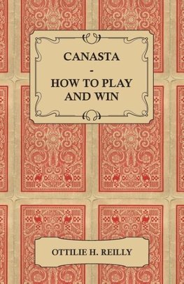 Canasta - How to Play and Win - Including the Official Rules and Pointers for Play