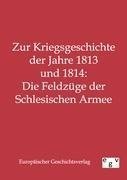 Zur Kriegsgeschichte der Jahre 1813 und 1814: Die Feldzüge der Schlesischen Armee
