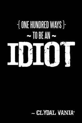 One Hundred Ways to Be an Idiot
