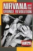 Guitar World Presents Nirvana and the Grunge Revolution