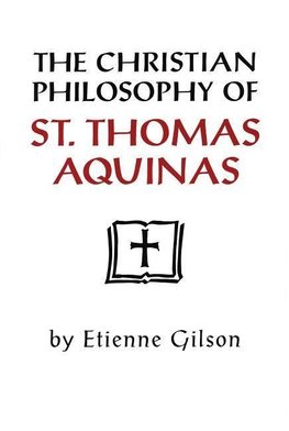 Gilson, E:  The Christian Philosophy of St. Thomas Aquinas