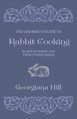 Hill, G: Gourmet's Guide To Rabbit Cooking, In One Hundred A