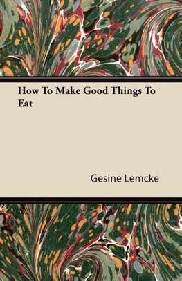 How To Make Good Things To Eat