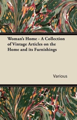 Woman's Home - A Collection of Vintage Articles on the Home and Its Furnishings