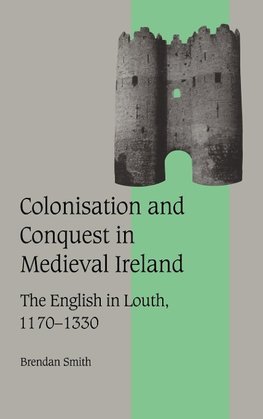 Colonisation and Conquest in Medieval Ireland
