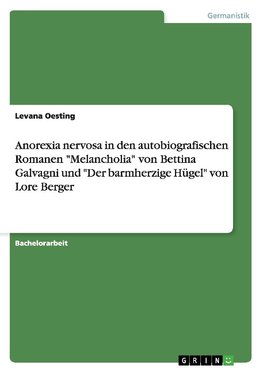 Anorexia nervosa in den autobiografischen Romanen "Melancholia" von Bettina Galvagni und "Der barmherzige Hügel" von Lore Berger