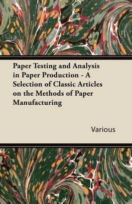 Paper Testing and Analysis in Paper Production - A Selection of Classic Articles on the Methods of Paper Manufacturing
