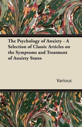 The Psychology of Anxiety - A Selection of Classic Articles on the Symptoms and Treatment of Anxiety States