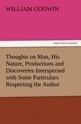 Thoughts on Man, His Nature, Productions and Discoveries Interspersed with Some Particulars Respecting the Author