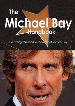 The Michael Bay Handbook - Everything You Need to Know about Michael Bay