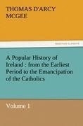 A Popular History of Ireland : from the Earliest Period to the Emancipation of the Catholics - Volume 1