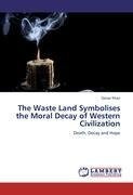 The Waste  Land Symbolises the Moral Decay of Western Civilization