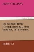The Works of Henry Fielding Edited by George Saintsbury in 12 Volumes $p Volume 12
