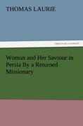 Woman and Her Saviour in Persia By a Returned Missionary