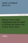 History of the United Netherlands from the Death of William the Silent to the Twelve Year's Truce, 1585d