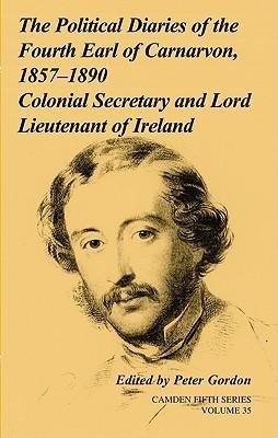 The Political Diaries of the Fourth Earl of Carnarvon, 1857-1890