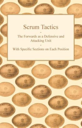 Scrum Tactics - The Forwards as a Defensive and Attacking Unit - With Specific Sections on Each Position