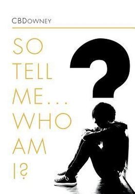 SO TELL ME ... WHO AM I?