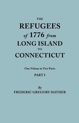 Refugees of 1776 from Long Island to Connecticut. One Volume in Two Parts. Part I