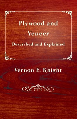Plywood and Veneer Described and Explained