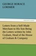 Letters from a Self-Made Merchant to His Son Being the Letters written by John Graham, Head of the House of Graham & Company, Pork-Packers in Chicago, familiarly known on 'Change as "Old Gorgon Graham," to his Son, Pierrepont, facetiously known to his intimates as "Piggy."