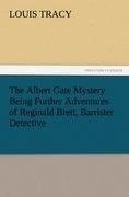 The Albert Gate Mystery Being Further Adventures of Reginald Brett, Barrister Detective