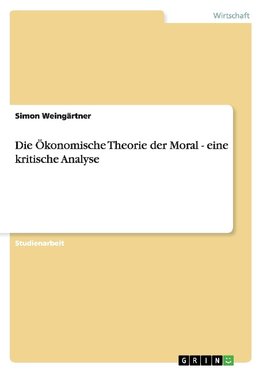 Die Ökonomische Theorie der Moral - eine kritische Analyse